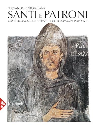 Santi e patroni. Come riconoscerli nell'arte e nelle immagini popolari. Ediz. a colori