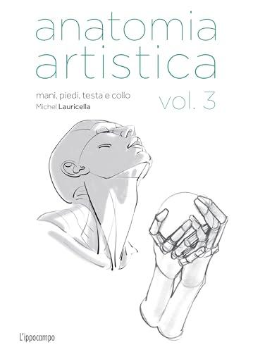 Anatomia artistica. Mani, piedi, testa e collo (Vol. 3)