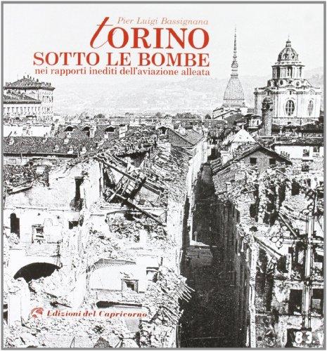Torino sotto le bombe. Nei rapporti inediti dell'aviazione alleata. Ediz. illustrata