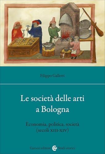 Le società delle arti a Bologna. Economia, politica, società (secc. XIII-XIV)