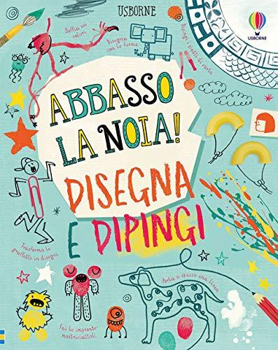 Disegna e dipingi. Abbasso la noia! Ediz. a colori