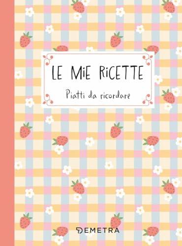 Le mie ricette. Piatti da ricordare