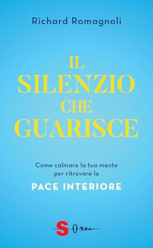 Il silenzio che guarisce. Come calmare la tua mente per ritrovare la pace interiore