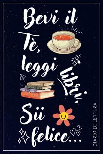 Bevi il tè, leggi libri, sii felice.: Diario di lettura, Reading journal italiano, Tieni traccia dei tuoi libri e delle recensioni, 100 libri, Formato A5