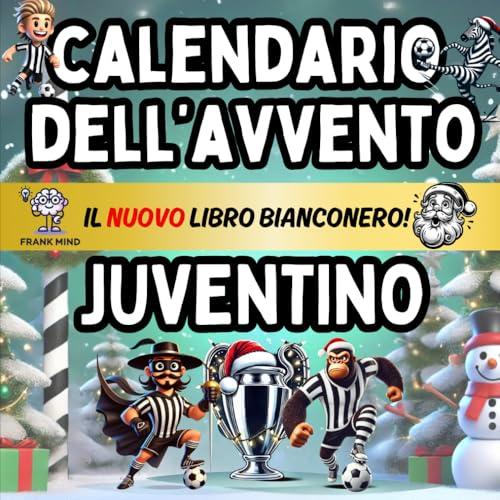 Calendario Avvento Juventino: Enigmistica, Attività, Giochi, Quiz e Curiosità Per Veri Tifosi Bianconeri Bambini e Adulti Aspettando il Natale.