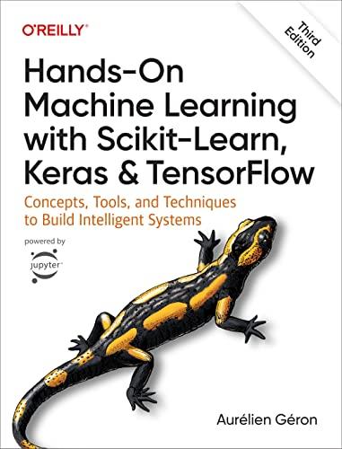 Hands-on Machine Learning With Scikit-learn, Keras, and Tensorflow: Concepts, Tools, and Techniques to Build Intelligent Systems
