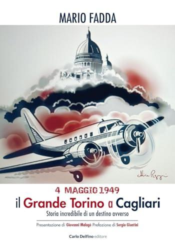 4 maggio 1949. Il grande Torino a Cagliari. Storia incredibile di un destino avverso