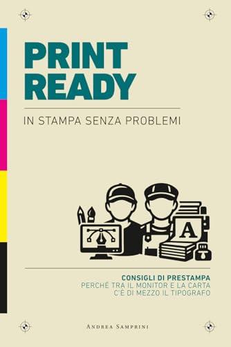 Print Ready - In stampa senza problemi: Consigli di prestampa. Perché tra il monitor e la carta c'è di mezzo il tipografo.