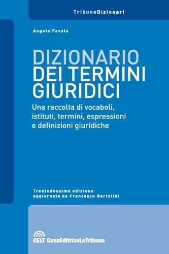 Dizionario dei termini giuridici. Una raccolta di vocaboli, istituti, termini, espressioni e definizioni giuridiche