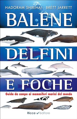 Balene, delfini, foche. Guida da campo ai mammiferi marini del mondo. Ediz. illustrata