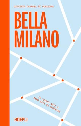 Bella Milano. 70 luoghi noti e meno noti da scoprire