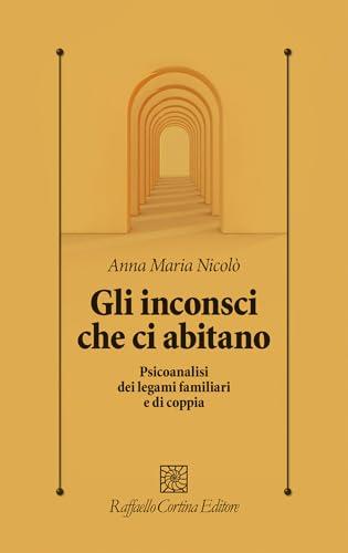 Gli inconsci che ci abitano. Psicoanalisi dei legami familiari e di coppia