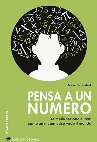 Pensa a un numero. Da Pi greco alla sezione aurea: come un matematico vede il mondo