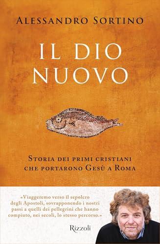 Il Dio nuovo: Storia dei primi cristiani che portarono Gesù a Roma