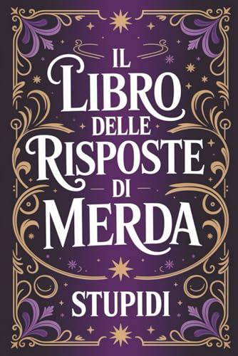 IL LIBRO DELLE RISPOSTE DI MERDA: Frasi Sarcastiche e Umorismo Nero per Adulti | Regalo Divertente e Ironico per Amici, Colleghi e Coppie – Donna e Uomo