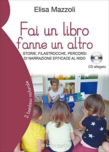 Fai un libro, fanne un altro: Storie, filastrocche, percorsi di narrazione efficace al nido (Il bambino naturale Vol. 68)