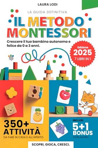 METODO MONTESSORI 0-3 anni: Crescere il tuo Bambino Autonomo e Felice: 7 LIBRI IN 1 - Educativi e sullo Svezzamento per Bebè, Neonati, Bambini 1 Anno a 3 Anni con +350 Attività e Giochi Sensoriali