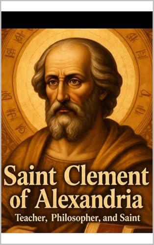 Saint Clement of Alexandria: Teacher, Philosopher, and Saint (English Edition)