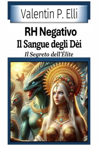 RH Negativo il Sangue degli Dèi: Il Segreto dell'Èlite