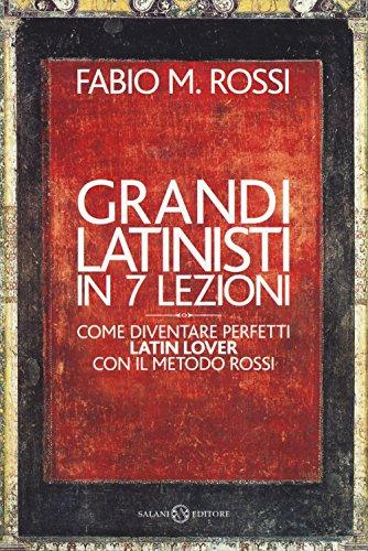 Grandi latinisti in 7 lezioni. Come diventare perfetti latin lover con il metodo Rossi