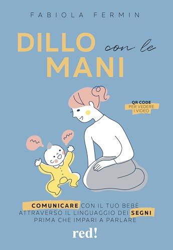 Dillo con le mani. Comunicare con il tuo bebè attraverso il linguaggio dei segni prima che impari a parlare