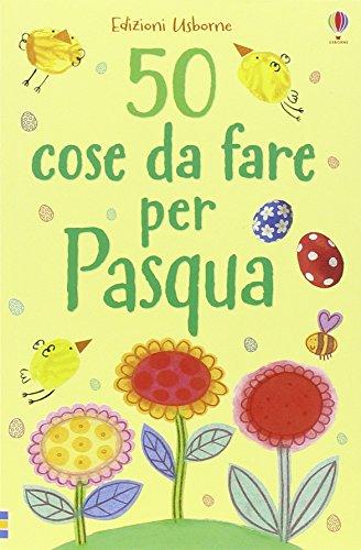 50 cose da fare per Pasqua. Ediz. illustrata