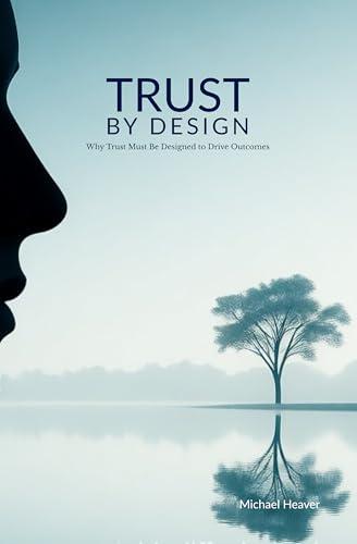 Trust by Design: Why Trust Must Be Designed to Drive Outcomes (English Edition)