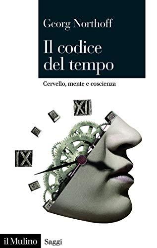 Il codice del tempo: Cervello, mente e coscienza (Saggi)