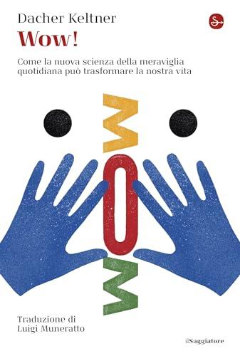 Wow!: Come la nuova scienza della meraviglia quotidiana può trasformare la nostra vita