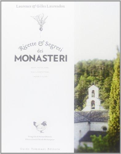Ricette e segreti dei monasteri. Orto, cucina, erbe, dolci, confetture, liquori & elisir