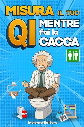 Misura il tuo QI mentre fai la cacca: Test di intelligenza, quiz divertenti e sfide mentali da bagno per allenare il cervello