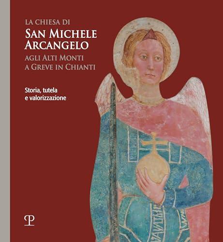 La chiesa di san Michele arcangelo agli alti monti a Greve in Chianti. Storia, tutela e valorizzazione