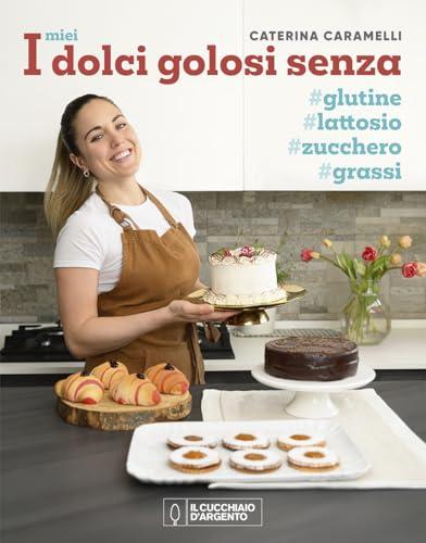I miei dolci golosi senza glutine, zucchero, lattosio