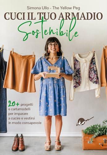Cuci il tuo armadio sostenibile. Con 20 progetti e cartamodelli per imparare a cucire e vestirsi in modo consapevole