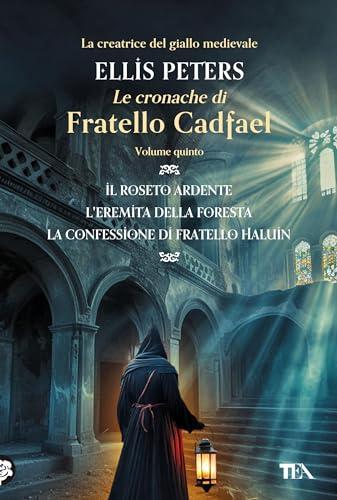 Le Cronache di Fratello Cadfael - volume quinto: Il roseto ardente - L'eremita della foresta - La confessione di fratello Haluin (Le indagini di fratello Cadfael - Edizione omnibus Vol. 5)