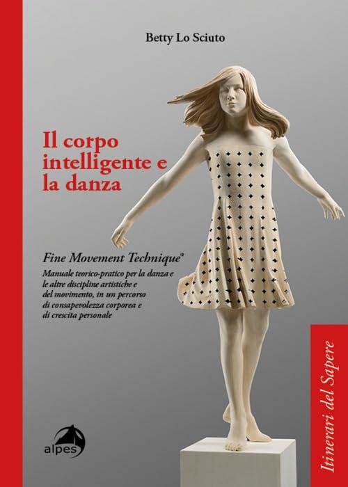 Il corpo intelligente e la danza. Fine Movement Technique®. Manuale teorico-pratico per la danza e le altre discipline artistiche e del movimento, in ... corporea e di crescita personale