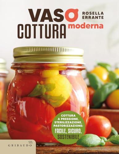 Vasocottura moderna. Cottura a pressione, sterilizzazione, pastorizzazione: facile, sicuro, sostenibile