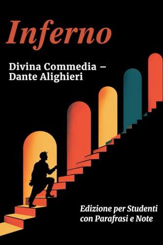 INFERNO - Divina Commedia: Testo Integrale Con Parafrasi di Tutte le Terzine, Note Esplicative e Riassunti di Fine Canto Ideale per Studenti