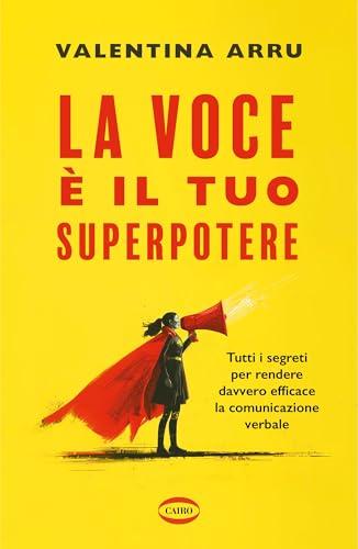 La voce è il tuo superpotere: Tutti i segreti per rendere davvero efficace la comunicazione verbale