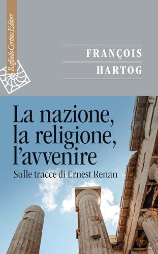 La nazione, la religione, l'avvenire. Sulle tracce di Ernest Renan