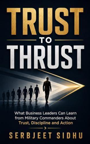 TRUST TO THRUST: What Business Leaders Can Learn from Military Commanders About Trust, Discipline and Action (English Edition)