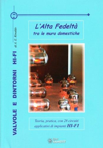 Valvole e dintorni Hi-Fi. L'alta fedeltà tra le mura domestiche. Teoria, pratica, con 28 circuiti applicativi di impianti Hi-Fi