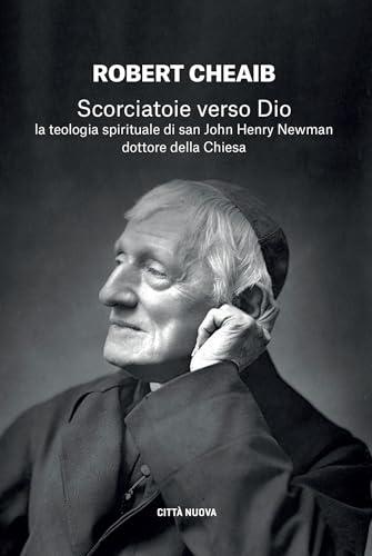 Scorciatoie verso Dio: La teologia spirituale di san John Henry Newman dottore della Chiesa