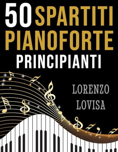 50 Spartiti Pianoforte Principianti: Grandi Classici Facilitati e a Caratteri Grandi