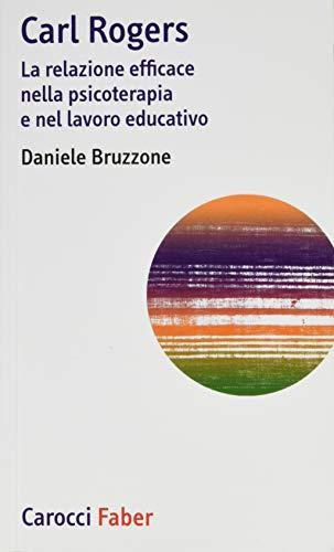 Carl Rogers. La relazione efficace nella psicoterapia e nel lavoro educativo