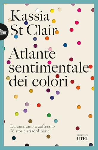 Atlante sentimentale dei colori. Da amaranto a zafferano 76 storie straordinarie
