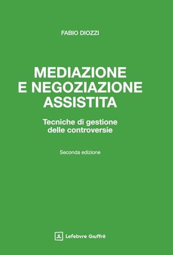 Mediazione e negoziazione assistita. Tecniche di gestione delle controversie