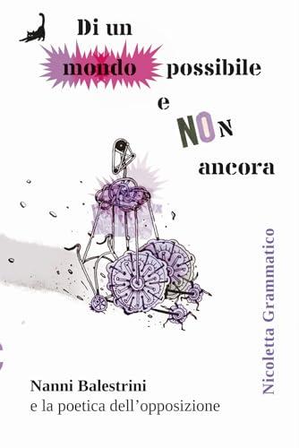Di un mondo possibile e non ancora. Nanni Balestrini e la poetica dell'opposizione