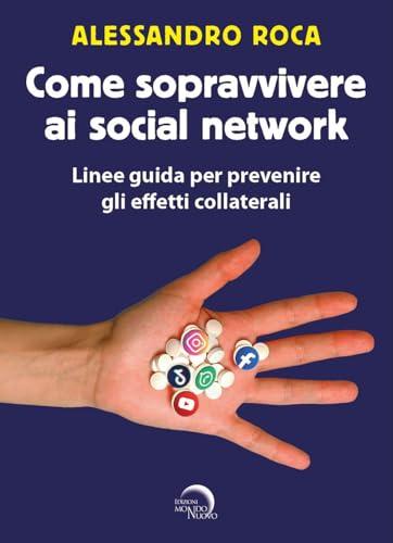Come sopravvivere ai social network. Linee guida per prevenire gli effetti collaterali