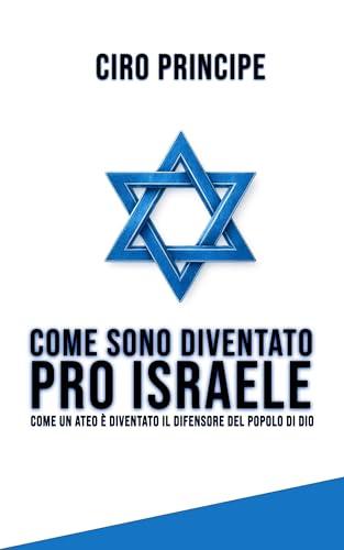 COME SONO DIVENTATO PRO ISRAELE : Come un ateo è diventato il difensiore del popolo di Dio